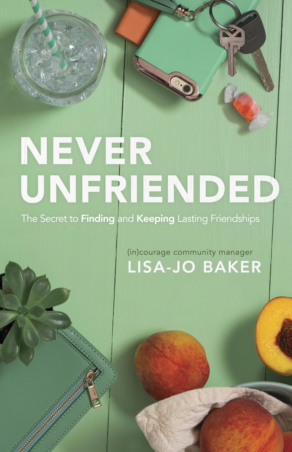 Never Unfriended by Lisa Jo Baker